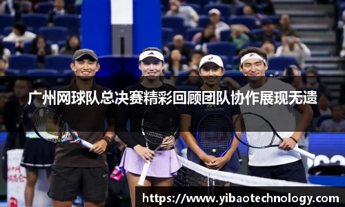 广州网球队总决赛精彩回顾团队协作展现无遗